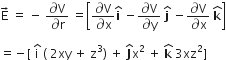 straight E with rightwards arrow on top space equals space minus space fraction numerator partial differential straight V over denominator partial differential straight r end fraction space equals open square brackets fraction numerator partial differential straight V over denominator partial differential straight x end fraction bold i with hat on top space minus fraction numerator partial differential straight V over denominator partial differential straight y end fraction space bold j with hat on top space minus fraction numerator partial differential straight V over denominator partial differential straight x end fraction space bold k with hat on top close square brackets

equals negative left square bracket space straight i with hat on top space left parenthesis space 2 xy space plus space straight z cubed right parenthesis space plus space bold J with hat on top straight x squared space plus space bold k with hat on top space 3 xz squared right square bracket