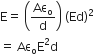 straight E equals space open parentheses Aε subscript straight o over straight d close parentheses space left parenthesis Ed right parenthesis squared
equals space Aε subscript straight o straight E squared straight d