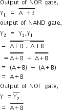 Output space of space NOR space gate comma
straight Y subscript 1 space equals space stack straight A space plus straight B with bar on top
output space of space NAND space gate comma
straight Y subscript 2 space equals space stack straight Y subscript 1. straight Y subscript 1 with bar on top
equals space stack stack straight A plus straight B with bar on top space. space stack straight A plus straight B with bar on top with bar on top
space equals stack stack straight A plus straight B with bar on top with bar on top space plus space stack stack straight A plus straight B with bar on top with bar on top
equals space left parenthesis straight A plus straight B right parenthesis space plus space left parenthesis straight A plus straight B right parenthesis
equals space straight A plus straight B
Output space of space NOT space gate comma space
straight Y space equals stack straight Y subscript 2 with bar on top
equals space stack straight A plus straight B with bar on top