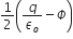 1 half open parentheses q over epsilon subscript o minus capital phi close parentheses