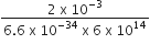 fraction numerator 2 space straight x space 10 to the power of negative 3 end exponent over denominator 6.6 space straight x space 10 to the power of negative 34 end exponent space straight x space 6 space straight x space 10 to the power of 14 end fraction