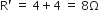 straight R apostrophe space equals space 4 plus 4 space equals space 8 straight capital omega