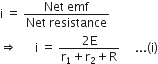 straight i space equals space fraction numerator Net space emf over denominator Net space resistance end fraction
rightwards double arrow space space space space space space straight i space equals space fraction numerator 2 straight E over denominator straight r subscript 1 plus straight r subscript 2 plus straight R end fraction space space space space space... left parenthesis straight i right parenthesis
