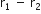 straight r subscript 1 space minus space straight r subscript 2