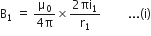 straight B subscript 1 space equals space fraction numerator straight mu subscript 0 over denominator 4 straight pi end fraction cross times fraction numerator 2 πi subscript 1 over denominator straight r subscript 1 end fraction space space space space space space space space space... left parenthesis straight i right parenthesis