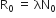 straight R subscript 0 space equals space λN subscript 0