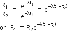 straight R subscript 1 over straight R subscript 2 space equals space straight e to the power of negative λt subscript 1 end exponent over straight e to the power of negative λt subscript 2 end exponent space equals space straight e to the power of negative straight lambda left parenthesis straight t subscript 1 minus straight t subscript 2 right parenthesis end exponent
or space space space straight R subscript 1 space equals space straight R subscript 2 straight e to the power of negative straight lambda left parenthesis straight t subscript 1 minus straight t subscript 2 right parenthesis end exponent