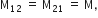 straight M subscript 12 space equals space straight M subscript 21 space equals space straight M comma
