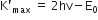 straight K apostrophe subscript max space equals space 2 hv minus straight E subscript 0