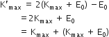 straight K apostrophe subscript max space equals space 2 left parenthesis straight K subscript max space plus space straight E subscript 0 right parenthesis space minus straight E subscript 0
space space space space space space space space space equals 2 straight K subscript max space plus space straight E subscript 0
space space space space space space space space space equals space straight K subscript max space plus space left parenthesis straight K subscript max space plus space straight E subscript 0 right parenthesis