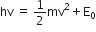 hv space equals space 1 half mv squared plus straight E subscript 0