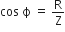 cos space straight ϕ space equals space straight R over straight Z