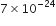 7 cross times 10 to the power of negative 24 end exponent