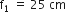 straight f subscript 1 space equals space 25 space cm