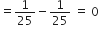 equals 1 over 25 minus 1 over 25 space equals space 0