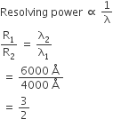Resolving space power space proportional to space 1 over straight lambda
straight R subscript 1 over straight R subscript 2 space equals space straight lambda subscript 2 over straight lambda subscript 1
space equals space fraction numerator 6000 space straight Å space over denominator 4000 space straight Å space end fraction
space equals space 3 over 2