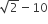 square root of 2 minus 10