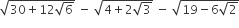 square root of 30 plus 12 square root of 6 end root space minus space square root of 4 plus 2 square root of 3 end root space minus space square root of 19 minus 6 square root of 2 end root