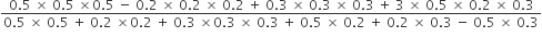 fraction numerator 0.5 space cross times space 0.5 space cross times 0.5 space minus space 0.2 space cross times space 0.2 space cross times space 0.2 space plus space 0.3 space cross times space 0.3 space cross times space 0.3 space plus space 3 space cross times space 0.5 space cross times space 0.2 space cross times space 0.3 over denominator 0.5 space cross times space 0.5 space plus space 0.2 space cross times 0.2 space plus space 0.3 space cross times 0.3 space cross times space 0.3 space plus space 0.5 space cross times space 0.2 space plus space 0.2 space cross times space 0.3 space minus space 0.5 space cross times space 0.3 end fraction