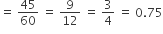 equals space 45 over 60 space equals space 9 over 12 space equals space 3 over 4 space equals space 0.75