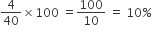 4 over 40 cross times 100 space equals 100 over 10 space equals space 10 percent sign
