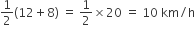 1 half left parenthesis 12 plus 8 right parenthesis space equals space 1 half cross times 20 space equals space 10 space km divided by straight h