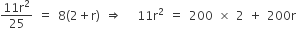 fraction numerator 11 straight r squared over denominator 25 end fraction space equals space 8 left parenthesis 2 plus straight r right parenthesis space rightwards double arrow space space space 11 straight r squared space equals space 200 space cross times space 2 space plus space 200 straight r