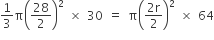 1 third straight pi open parentheses 28 over 2 close parentheses squared space cross times space 30 space equals space straight pi open parentheses fraction numerator 2 straight r over denominator 2 end fraction close parentheses squared space cross times space 64