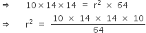 rightwards double arrow space space space space 10 cross times 14 cross times 14 space equals space straight r squared space cross times space 64 space space
rightwards double arrow space space space space straight r squared space equals space fraction numerator 10 space cross times space 14 space cross times space 14 space cross times space 10 over denominator 64 end fraction