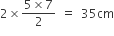 2 cross times fraction numerator 5 cross times 7 over denominator 2 end fraction space equals space 35 cm