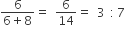 fraction numerator 6 over denominator 6 plus 8 end fraction equals space 6 over 14 equals space 3 space colon thin space 7