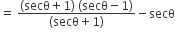 equals space fraction numerator left parenthesis secθ plus 1 right parenthesis space left parenthesis secθ minus 1 right parenthesis over denominator left parenthesis secθ plus 1 right parenthesis end fraction minus secθ