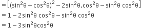 equals open square brackets open parentheses sin squared straight theta plus cos squared straight theta close parentheses squared minus 2 sin squared straight theta. cos squared straight theta minus sin squared straight theta space cos squared straight theta close square brackets
equals 1 minus 2 sin squared straight theta space cos squared straight theta minus sin squared straight theta space cos squared straight theta
equals 1 minus 3 sin squared θcos squared straight theta