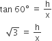 tan space 60 degree space equals space straight h over straight x
space space space square root of 3 space equals space straight h over straight x