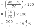 equals space open parentheses fraction numerator 90 minus 70 over denominator 70 end fraction close parentheses cross times 100
equals space open parentheses 20 over 70 close parentheses space cross times 100
equals space 200 over 7 space equals space 28 4 over 7 percent sign
