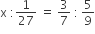 straight x space colon 1 over 27 space equals space 3 over 7 space colon thin space 5 over 9