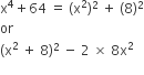 straight x to the power of 4 plus 64 space equals space left parenthesis straight x squared right parenthesis squared space plus space left parenthesis 8 right parenthesis squared
or space
left parenthesis straight x squared space plus space 8 right parenthesis squared space minus space 2 space cross times space 8 straight x squared