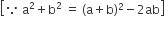 open square brackets because space straight a squared plus straight b squared space equals space left parenthesis straight a plus straight b right parenthesis squared minus 2 ab close square brackets