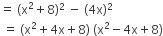 equals space left parenthesis straight x squared plus 8 right parenthesis squared space minus space left parenthesis 4 straight x right parenthesis squared
space equals space left parenthesis straight x squared plus 4 straight x plus 8 right parenthesis space left parenthesis straight x squared minus 4 straight x plus 8 right parenthesis