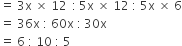 equals space 3 straight x space cross times space 12 space thin space colon thin space 5 straight x space cross times space 12 space colon space 5 straight x space cross times space 6
equals space 36 straight x space colon space 60 straight x space colon thin space 30 straight x
equals space 6 space colon space 10 space colon space 5