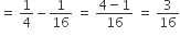 equals space 1 fourth minus 1 over 16 space equals space fraction numerator 4 minus 1 over denominator 16 end fraction space equals space 3 over 16