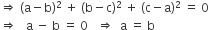 rightwards double arrow space left parenthesis straight a minus straight b right parenthesis squared space plus space left parenthesis straight b minus straight c right parenthesis squared space plus space left parenthesis straight c minus straight a right parenthesis squared space equals space 0
rightwards double arrow space space space straight a space minus space straight b space equals space 0 space space space rightwards double arrow space space straight a space equals space straight b