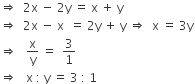 rightwards double arrow space space 2 straight x space minus space 2 straight y space equals space straight x space plus space straight y
rightwards double arrow space space 2 straight x space minus space straight x space space equals space 2 straight y space plus space straight y space rightwards double arrow space space straight x space equals space 3 straight y
rightwards double arrow space space space straight x over straight y space equals space space 3 over 1
rightwards double arrow space space space straight x space colon space straight y space equals space 3 space colon space 1