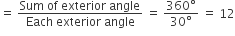 equals space fraction numerator Sum space of space exterior space angle over denominator Each space exterior space angle end fraction space equals space fraction numerator 360 degree over denominator 30 degree end fraction space equals space 12