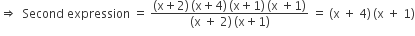 rightwards double arrow space space Second space expression space equals space fraction numerator left parenthesis straight x plus 2 right parenthesis thin space left parenthesis straight x plus 4 right parenthesis thin space left parenthesis straight x plus 1 right parenthesis thin space left parenthesis straight x space plus 1 right parenthesis over denominator left parenthesis straight x space plus space 2 right parenthesis thin space left parenthesis straight x plus 1 right parenthesis end fraction space equals space left parenthesis straight x space plus space 4 right parenthesis thin space left parenthesis straight x space plus space 1 right parenthesis
