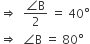 rightwards double arrow space space fraction numerator angle straight B over denominator 2 end fraction space equals space 40 degree
rightwards double arrow space space angle straight B space equals space 80 degree
