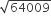 square root of 64009
