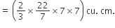 equals space open parentheses 2 over 3 cross times 22 over 7 cross times 7 cross times 7 close parentheses space cu. space cm.