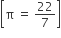 open square brackets straight pi space equals space 22 over 7 close square brackets