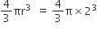 4 over 3 πr cubed space space equals space 4 over 3 straight pi cross times 2 cubed